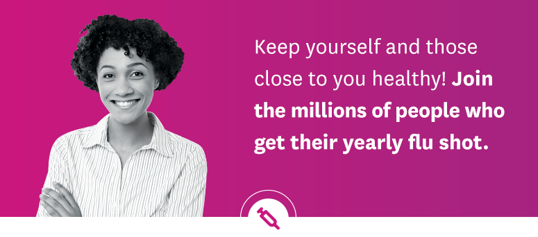 Keep yourself and those close to you healthy! Join the millions of people who get their yearly flu shot.